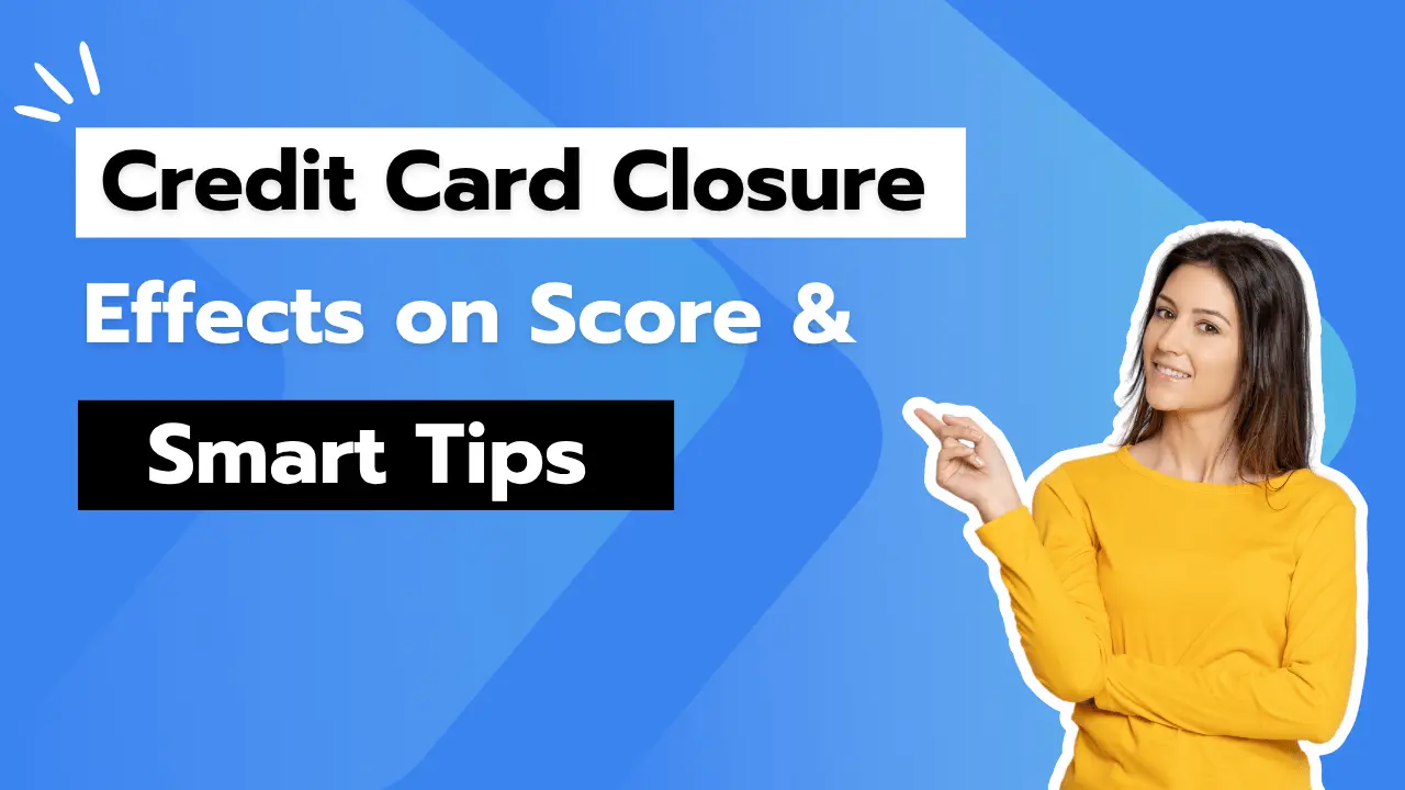 Credit Card Closure effects on score & smart tips