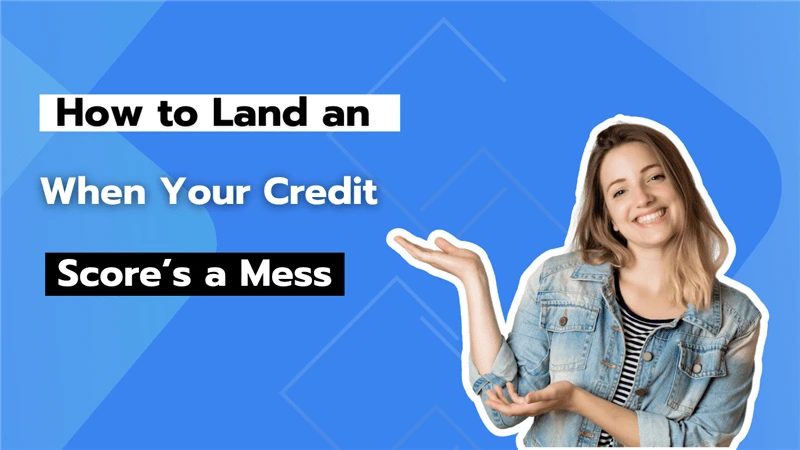 How to Land an When Your Credit Score’s a Mess