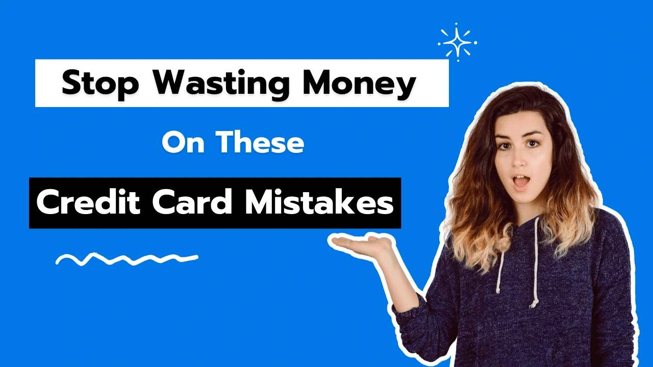 Stop Wasting Money On These Credit Card Mistakes