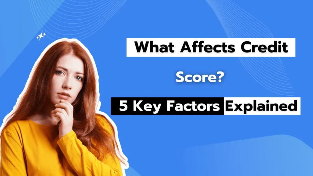 What Affects Credit Score 5 Key Factors Explained